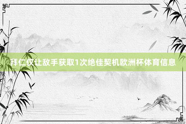 拜仁仅让敌手获取1次绝佳契机欧洲杯体育信息