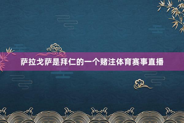 萨拉戈萨是拜仁的一个赌注体育赛事直播