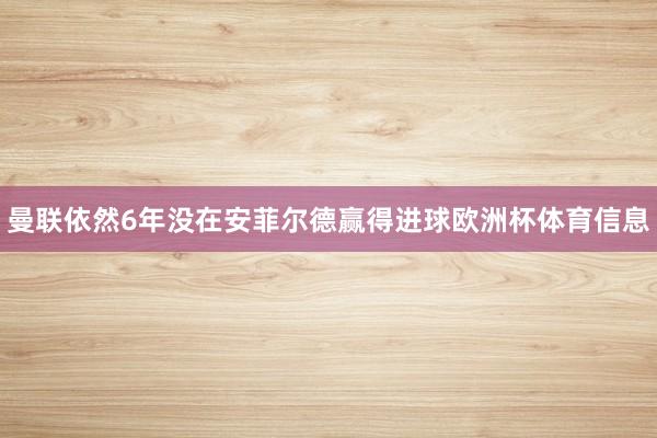 曼联依然6年没在安菲尔德赢得进球欧洲杯体育信息