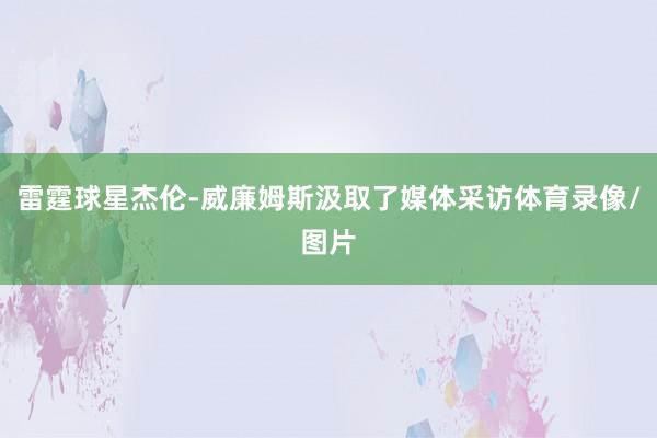 雷霆球星杰伦-威廉姆斯汲取了媒体采访体育录像/图片