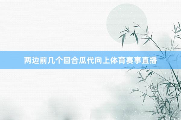 两边前几个回合瓜代向上体育赛事直播
