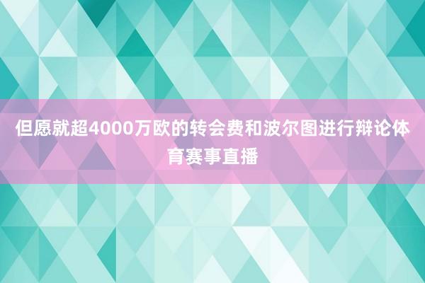 但愿就超4000万欧的转会费和波尔图进行辩论体育赛事直播