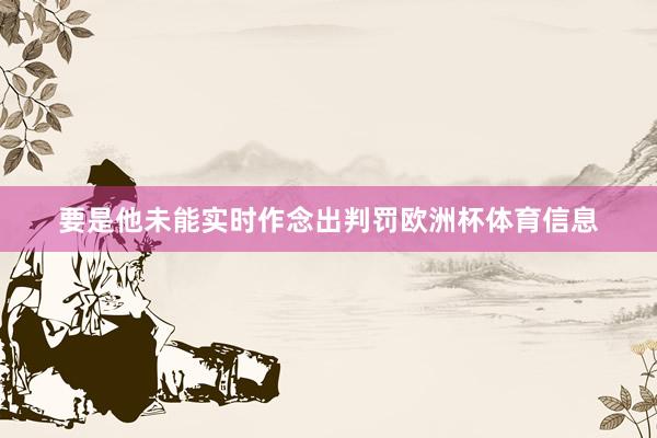 要是他未能实时作念出判罚欧洲杯体育信息