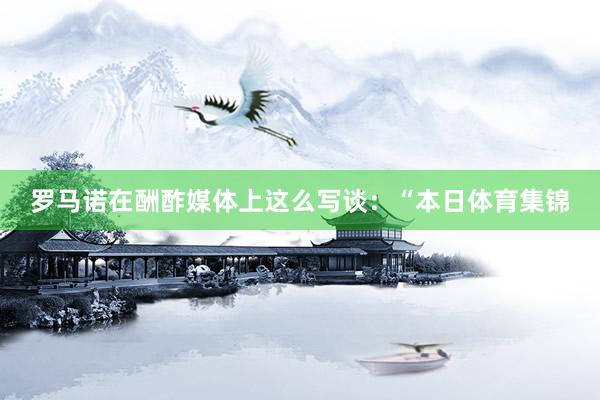罗马诺在酬酢媒体上这么写谈：“本日体育集锦