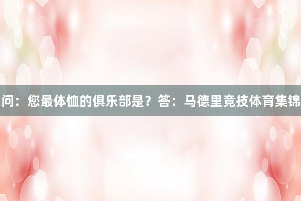 问：您最体恤的俱乐部是？答：马德里竞技体育集锦