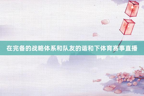 在完备的战略体系和队友的谐和下体育赛事直播