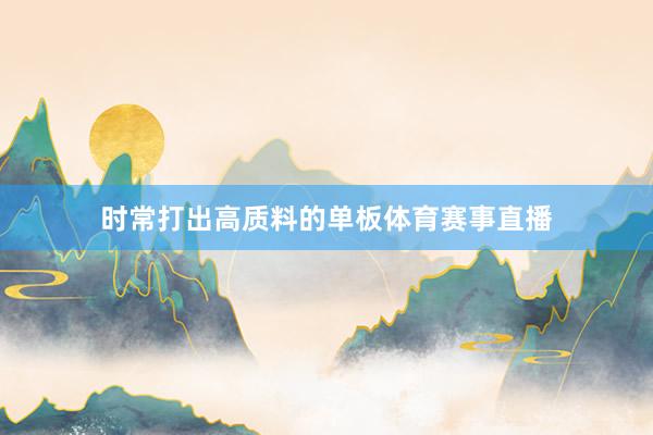时常打出高质料的单板体育赛事直播