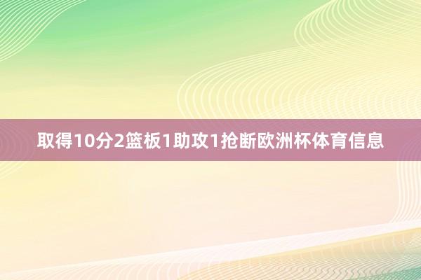 取得10分2篮板1助攻1抢断欧洲杯体育信息