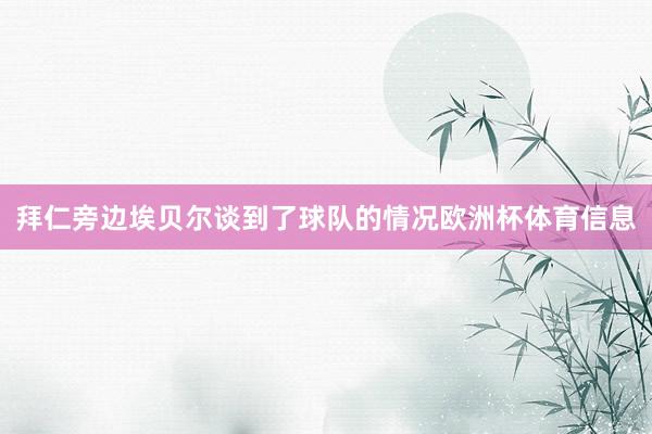 拜仁旁边埃贝尔谈到了球队的情况欧洲杯体育信息