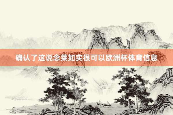 确认了这说念菜如实很可以欧洲杯体育信息