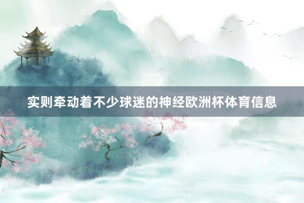 实则牵动着不少球迷的神经欧洲杯体育信息