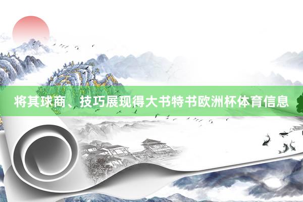 将其球商、技巧展现得大书特书欧洲杯体育信息