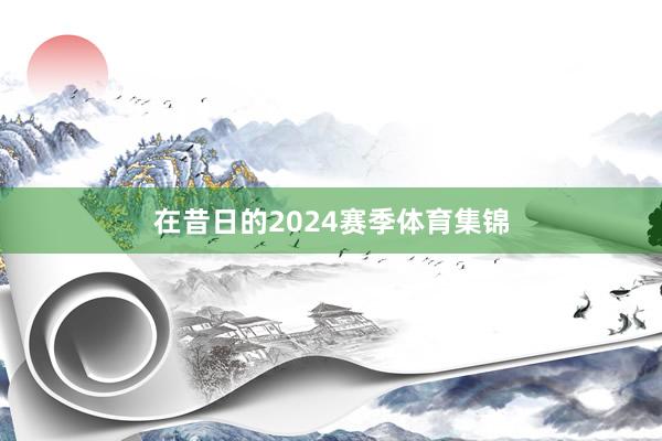 在昔日的2024赛季体育集锦