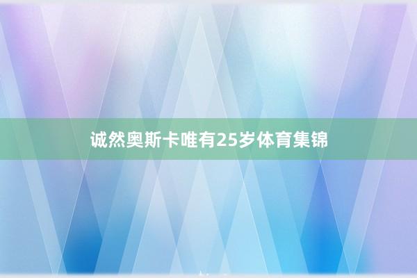 诚然奥斯卡唯有25岁体育集锦