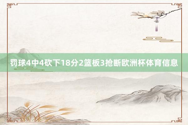 罚球4中4砍下18分2篮板3抢断欧洲杯体育信息