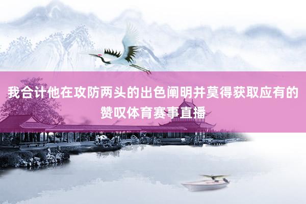 我合计他在攻防两头的出色阐明并莫得获取应有的赞叹体育赛事直播