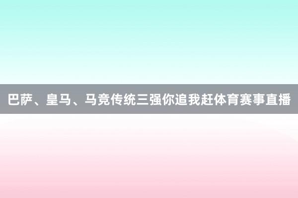 巴萨、皇马、马竞传统三强你追我赶体育赛事直播
