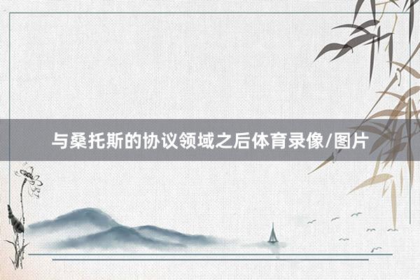 与桑托斯的协议领域之后体育录像/图片