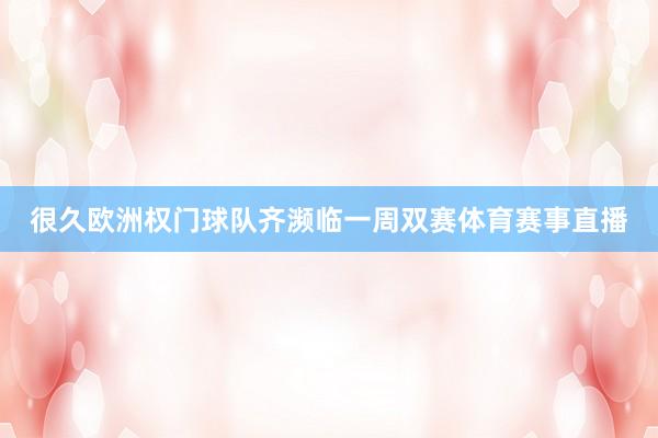 很久欧洲权门球队齐濒临一周双赛体育赛事直播