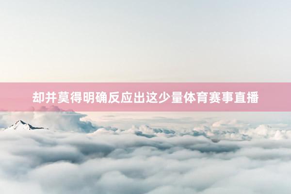 却并莫得明确反应出这少量体育赛事直播