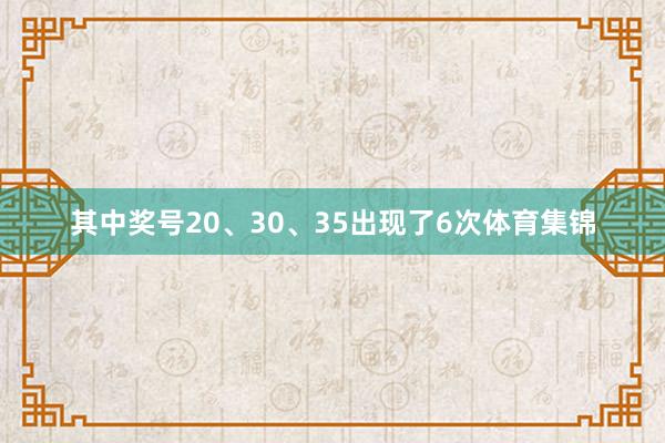 其中奖号20、30、35出现了6次体育集锦