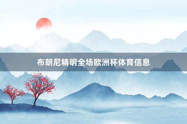 布朗尼精明全场欧洲杯体育信息