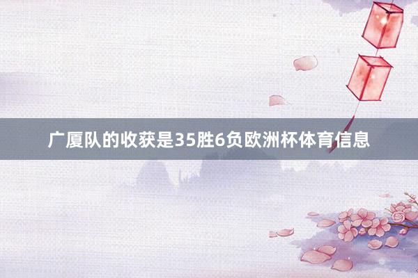 广厦队的收获是35胜6负欧洲杯体育信息