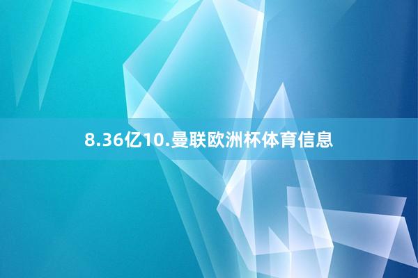 8.36亿10.曼联欧洲杯体育信息