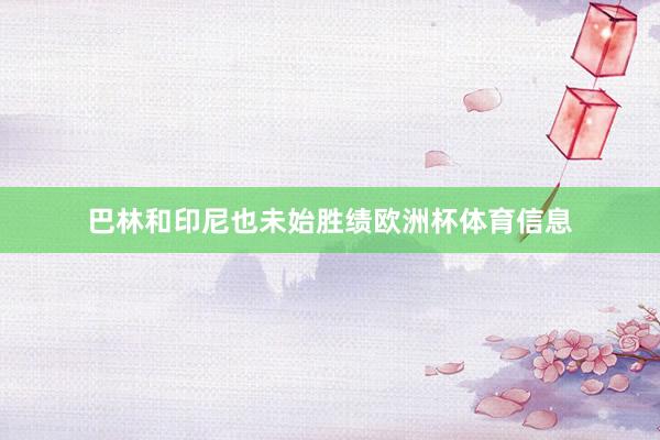 巴林和印尼也未始胜绩欧洲杯体育信息