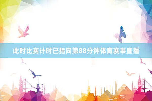 此时比赛计时已指向第88分钟体育赛事直播
