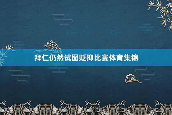 拜仁仍然试图贬抑比赛体育集锦