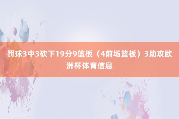 罚球3中3砍下19分9篮板（4前场篮板）3助攻欧洲杯体育信息