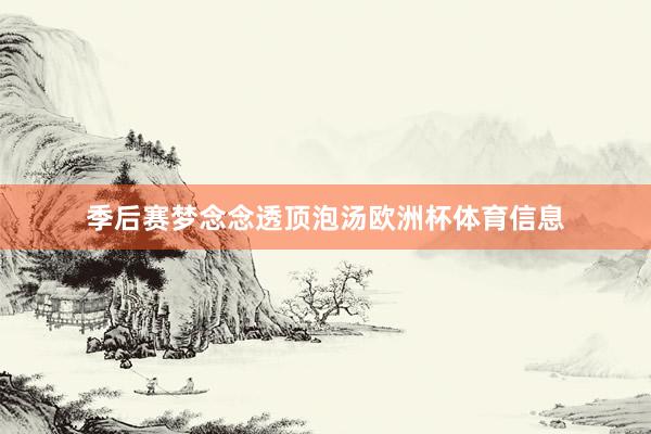 季后赛梦念念透顶泡汤欧洲杯体育信息