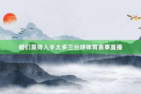 咱们莫得入手太多三分球体育赛事直播