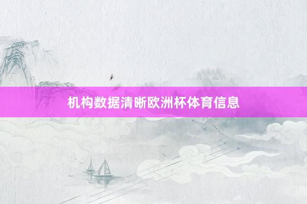 　　机构数据清晰欧洲杯体育信息