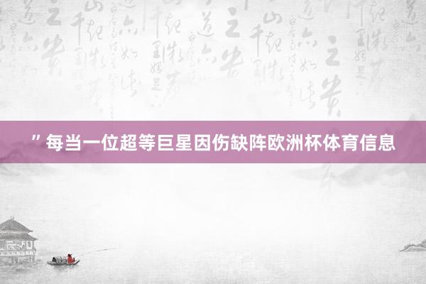”每当一位超等巨星因伤缺阵欧洲杯体育信息