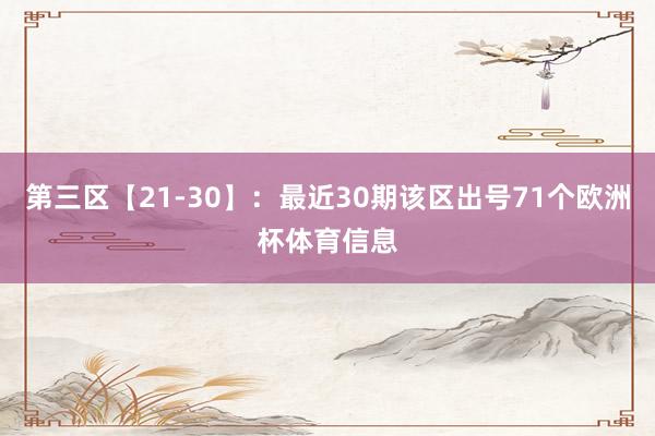 第三区【21-30】：最近30期该区出号71个欧洲杯体育信息