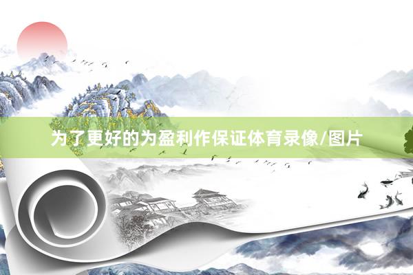 为了更好的为盈利作保证体育录像/图片
