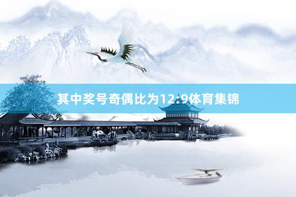 其中奖号奇偶比为12:9体育集锦