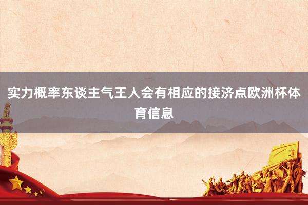 实力概率东谈主气王人会有相应的接济点欧洲杯体育信息
