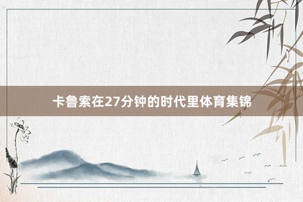 卡鲁索在27分钟的时代里体育集锦