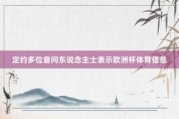 定约多位音问东说念主士表示欧洲杯体育信息