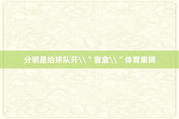 分明是给球队开\＂盲盒\＂体育集锦
