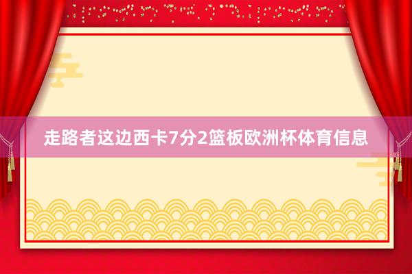 走路者这边西卡7分2篮板欧洲杯体育信息