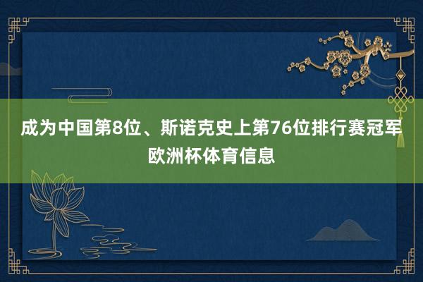 成为中国第8位、斯诺克史上第76位排行赛冠军欧洲杯体育信息