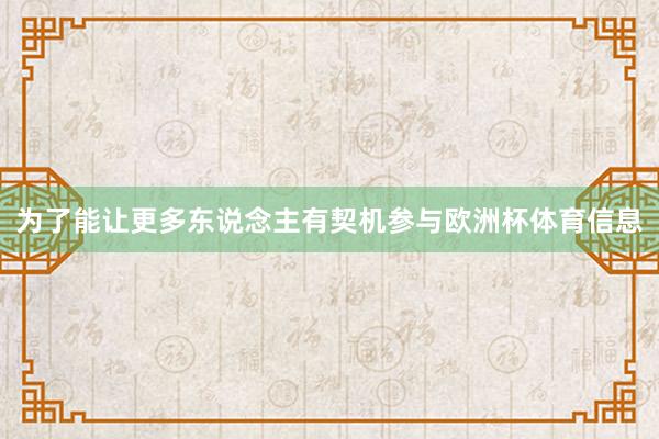 为了能让更多东说念主有契机参与欧洲杯体育信息