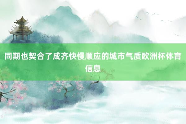 同期也契合了成齐快慢顺应的城市气质欧洲杯体育信息