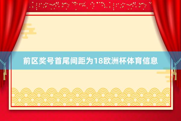 前区奖号首尾间距为18欧洲杯体育信息