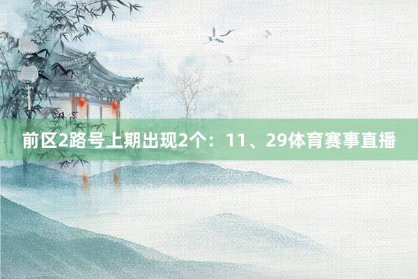 前区2路号上期出现2个：11、29体育赛事直播