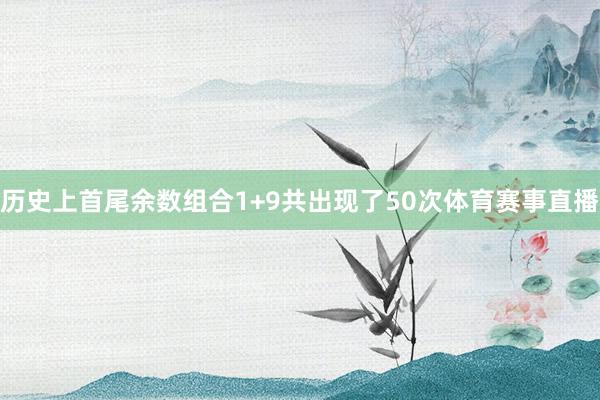 历史上首尾余数组合1+9共出现了50次体育赛事直播